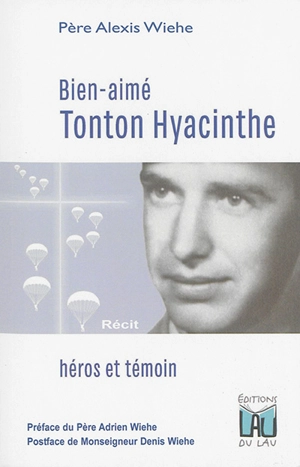 Bien-aimé tonton Hyacinthe : héros et témoin - Alexis Wiehe