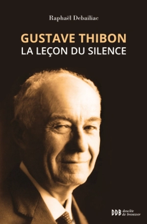 Gustave Thibon, la leçon du silence - Raphaël Debailiac