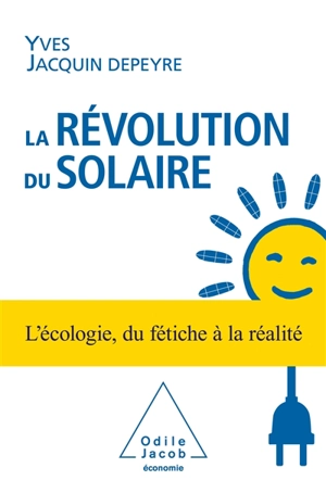 La révolution du solaire : l'écologie, du fétiche à la réalité - Yves Jacquin-Depeyre