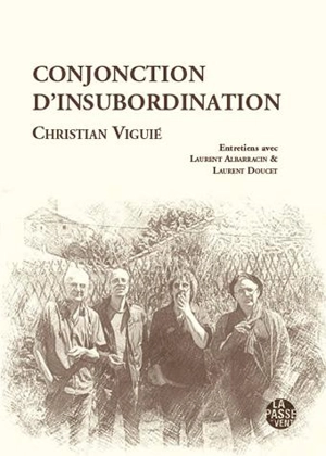 Conjonction d'insubordination : entretiens avec Laurent Albarracin & Laurent Doucet : textes et poèmes inédits - Christian Viguié