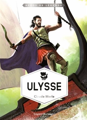 Héros de légende. Vol. 6. Ulysse - Claude Merle