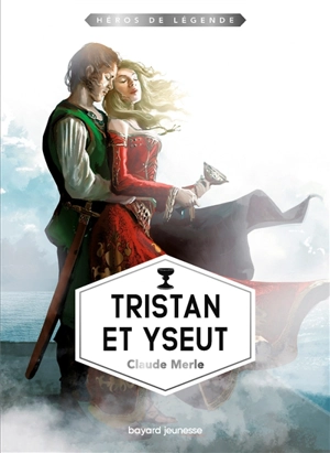 Héros de légende. Vol. 5. Tristan et Yseut - Claude Merle