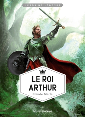 Héros de légende. Vol. 2. Le roi Arthur - Claude Merle