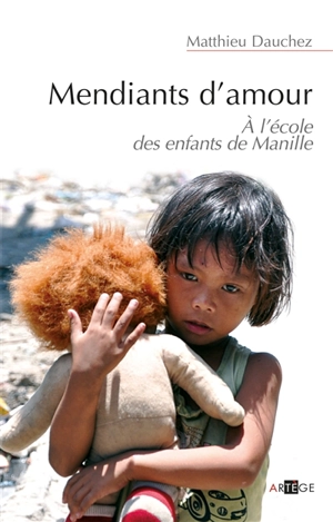 Mendiants d'amour : à l'école des enfants de Manille - Matthieu Dauchez