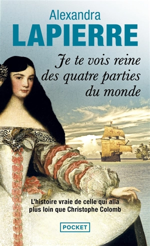 Je te vois reine des quatre parties du monde : l'histoire vraie de celle qui alla plus loin que Christophe Colomb - Alexandra Lapierre