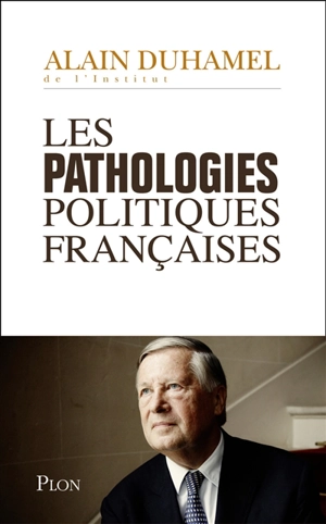 Les pathologies politiques françaises - Alain Duhamel