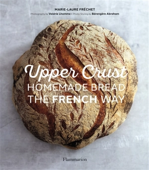 Upper crust : homemade bread : the french way - Marie-Laure Fréchet