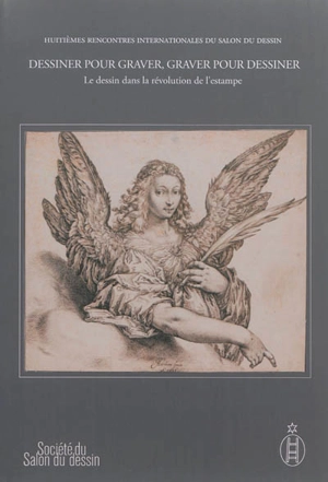 Dessiner pour graver, graver pour dessiner : le dessin dans la révolution de l'estampe. Vol. 2 - Salon du dessin. Rencontres internationales (8 ; 2013 ; Paris)