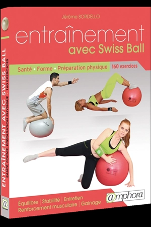 Entraînement avec Swiss Ball : renforcement musculaire, gainage, équilibre, performance et bien-être - Jérôme Sordello