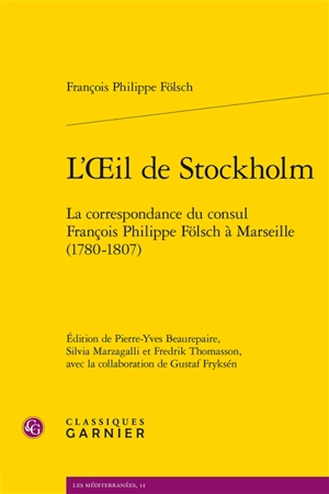 L'oeil de Stockholm : la correspondance du consul François Philippe Fölsch à Marseille (1780-1807) - François Philippe Fölsch