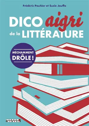 Dico aigri de la littérature - Frédéric Pouhier