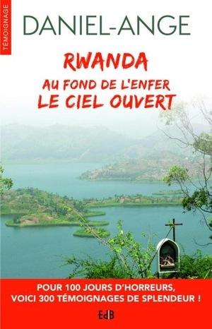 Rwanda : au fond de l'enfer, le ciel ouvert - Daniel-Ange