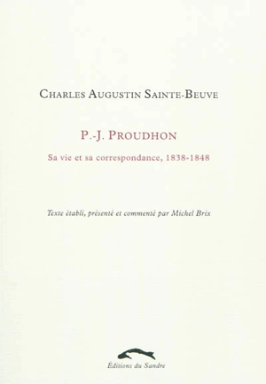 P.-J. Proudhon : sa vie et sa correspondance, 1838-1848 - Charles-Augustin Sainte-Beuve