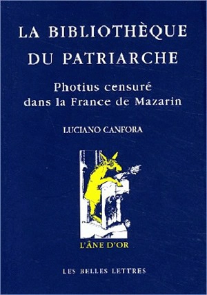 La bibliothèque du patriarche : Photius censuré dans la France de Mazarin - Luciano Canfora