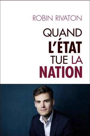 Quand l'Etat tue la nation - Robin Rivaton