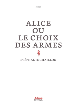 Alice ou Le choix des armes - Stéphanie Chaillou