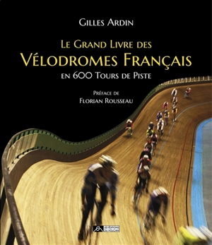 Le grand livre des vélodromes français en 600 tours de piste - Gilles Ardin