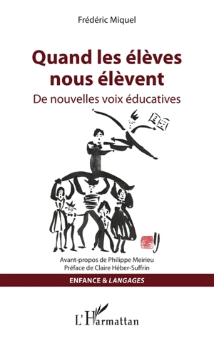 Quand les élèves nous élèvent : de nouvelles voix éducatives - Frédéric Miquel