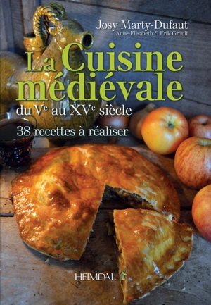 La cuisine médiévale : du Ve au XVe siècle : 38 recettes à réaliser - Josy Marty-Dufaut