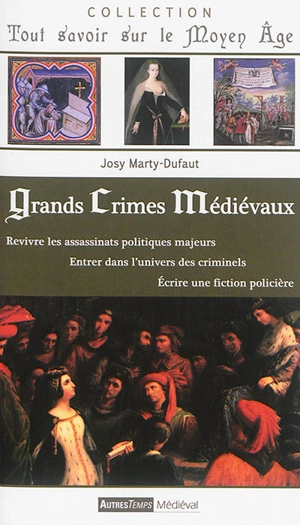 Grands crimes médiévaux : revivre les assassinats politiques majeurs, entrer dans l'univers des criminels, écrire une fiction policière - Josy Marty-Dufaut