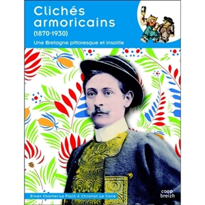 Clichés armoricains (1870-1930) : une Bretagne pittoresque et insolite - Erwan Chartier