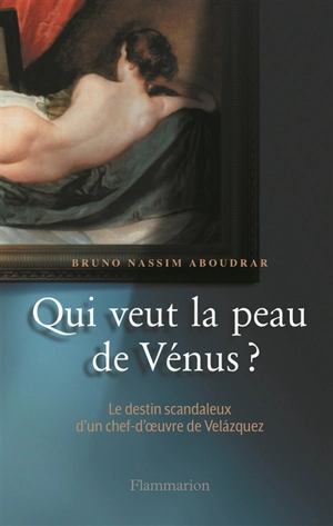 Qui veut la peau de Vénus ? : le destin scandaleux d'un chef-d'oeuvre de Velázquez - Bruno-Nassim Aboudrar