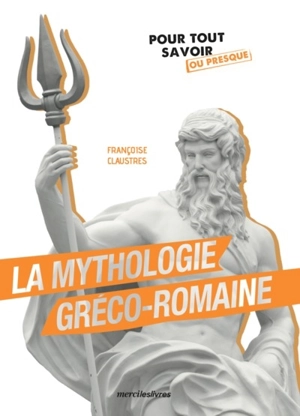 La mythologie gréco-romaine - Françoise Claustres