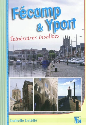 Cinq itinéraires insolites dans Fécamp et Yport - Isabelle Letélié