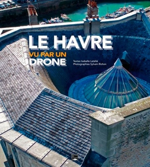 Le Havre vu par un drone - Isabelle Letélié