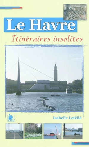 Neuf itinéraires insolites dans Le Havre - Isabelle Letélié