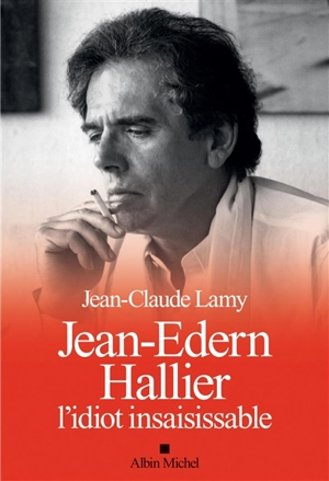 Jean-Edern Hallier, l'idiot insaisissable - Jean-Claude Lamy