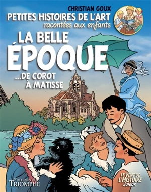 Petites histoires de l'art racontées aux enfants. Vol. 5. La Belle Epoque : ...de Corot à Matisse - Christian Goux
