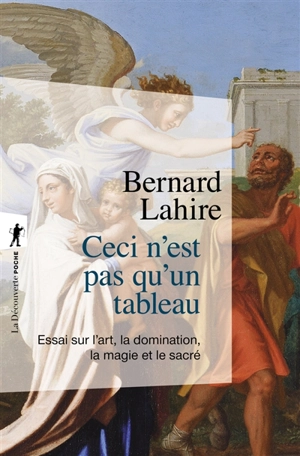 Ceci n'est pas qu'un tableau : essai sur l'art, la domination, la magie et le sacré - Bernard Lahire