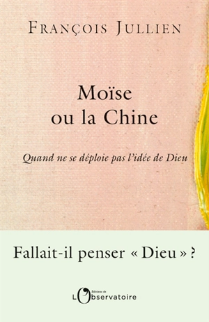 Moïse ou la Chine : quand ne se déploie pas l'idée de Dieu - François Jullien