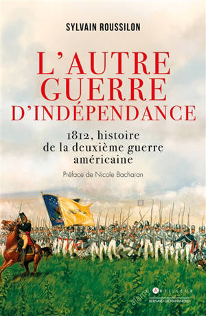 L'autre guerre d'indépendance : 1812, histoire de la deuxième guerre d'indépendance américaine - Sylvain Roussillon
