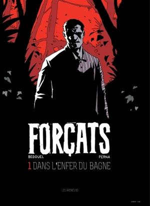 Forçats. Vol. 1. Dans l'enfer du bagne - Patrice Perna