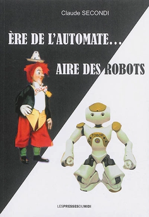 Ere de l'automate... aire des robots - Claude Secondi