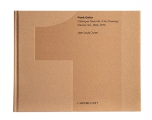 Frank Gehry : catalogue raisonné of the drawings. Vol. 1. 1954-1978 - Jean-Louis Cohen