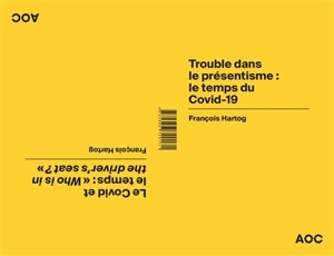 Trouble dans le présentisme : le temps du Covid-19. Le Covid et le temps : who is in the driver’s seat ? - François Hartog