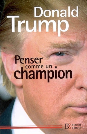 Penser comme un champion : guide d'éducation informelle sur l'art de mener sa vie et ses affaires - Donald Trump