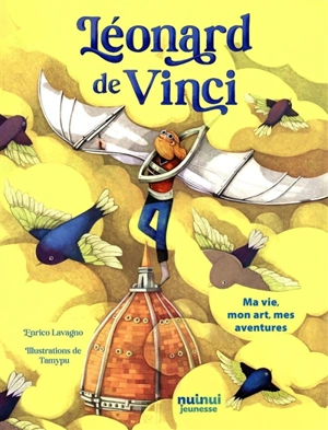 Léonard de Vinci : ma vie, mon art, mes aventures - Enrico Lavagno