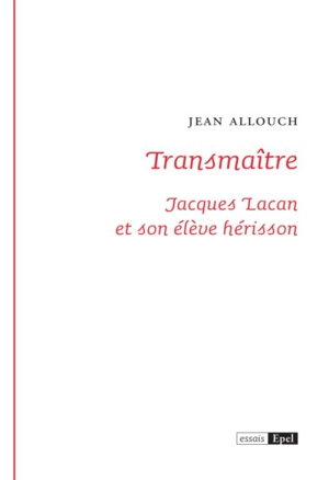 Transmaître : Jacques Lacan et son élève hérisson - Jean Allouch