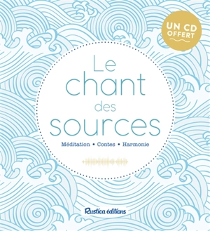 Le chant des sources : méditations, bien-être, harmonie - Sophie Macheteau