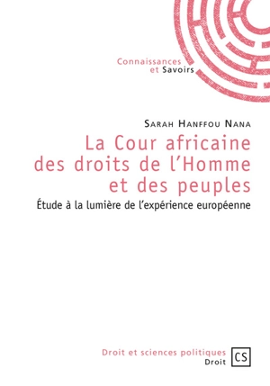 La Cour africaine des droits de l'homme et des peuples : étude à la lumière de l'expérience européenne - Sarah Hanffou Nana