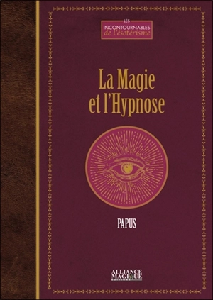 La magie & l'hypnose : recueil de faits et d'expériences justifiant et prouvant les enseignements de l'occultisme - Papus