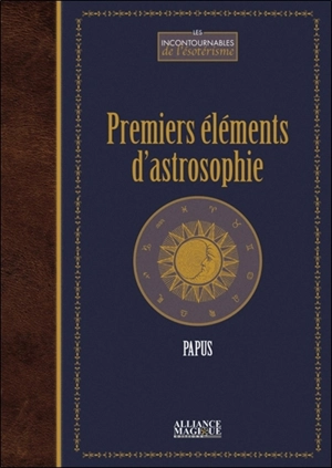 Premiers éléments d'astrosophie : astrologie, astronomie, hermétisme astral : cours professé à l'Ecole des sciences hermétiques (1er trimestre 1910) - Papus