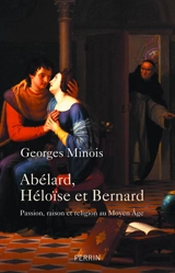 Abélard, Héloïse et Bernard : passion, raison et religion au Moyen Age - Georges Minois