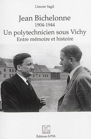 Jean Bichelonne : un polytechnicien sous Vichy, 1904-1944 : entre mémoire et histoire - Limore Yagil