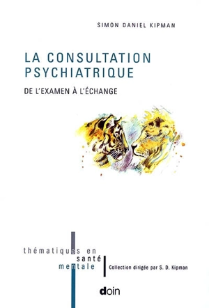 La consultation psychiatrique : de l'examen à l'échange - Simon-Daniel Kipman