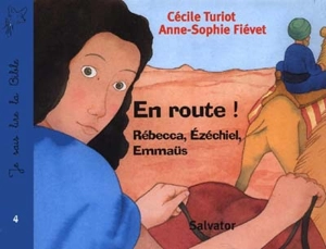 Je sais lire la Bible. Vol. 4. En route ! : Rébecca, Ezéchiel, Emmaüs - Cécile Turiot